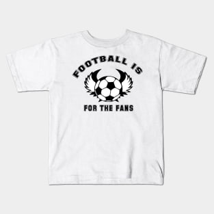 Football is for the fans Kids T-Shirt